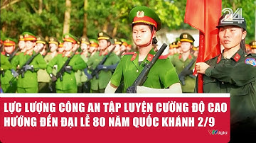 Lực lượng công an tập luyện cường độ cao hướng đến đại lễ 80 năm Quốc khánh 2/9 | VTV24
