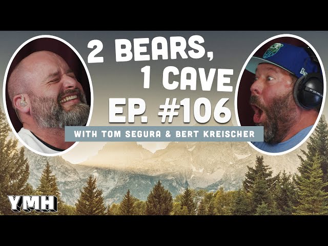 Ep. 106 | 2 Bears, 1 Cave w/ Tom Segura & Bert Kreischer