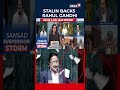 Tamil Nadu CM MK Stalin Backs Rahul Gandhi Quotes From Unpublished Sources In Lok Sabha | N18S