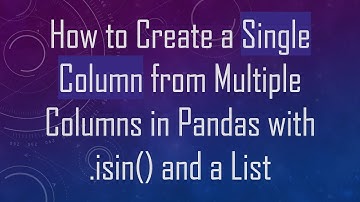 How to Create a Single Column from Multiple Columns in Pandas with .isin() and a List