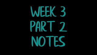 Week 3 Part 2 Notes Video