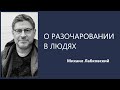 О РАЗОЧАРОВАНИИ В ЛЮДЯХ Михаил Лабковский