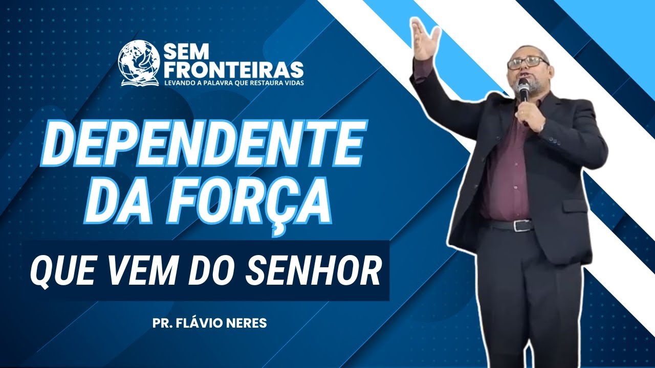 Pregação - Dependente da Força que Vem do Senhor - (Pr. Flávio Neres)