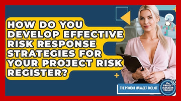 How Do You Develop Effective Risk Response Strategies For Your Project Risk Register?