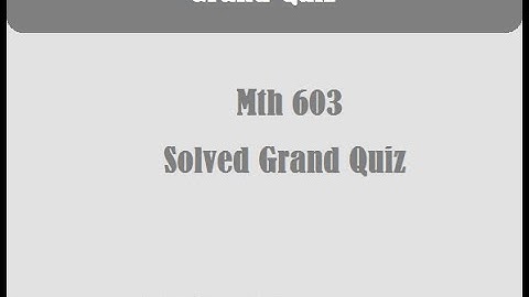 mth603 Grand Quiz