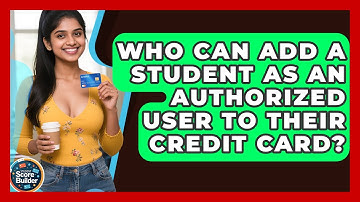 Who Can Add a Student as an Authorized User to Their Credit Card? | Student Score Builder News