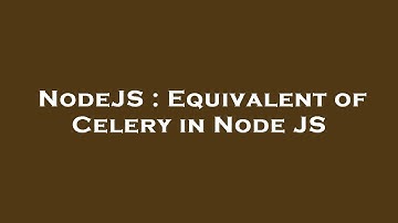 NodeJS : Equivalent of Celery in Node JS