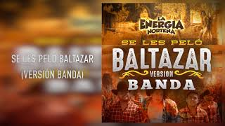 La Energía Norteña - Se Les Peló Baltazar - Versión Banda (Audio)