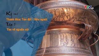 Tìm về nguồn cội (Ký sự Thanh Hóa tên đất hồn người - Tập 1)