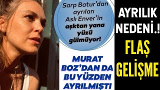 Sarp Baturdan Ayrılan Aslı Enverin Aşktan Yana Yüzü Gülmüyor Murat Bozdan Bu Yüzden Ayrılmıştı