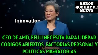Ceo De Amd, Eeuu Necesita Para Liderar Códigos Abiertos, Factorias,Personal Y Políticas Migratorias