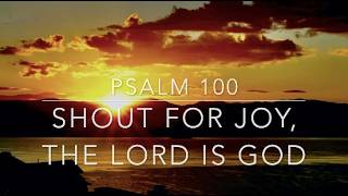Psalm 100 - Shout For Joy, The Lord is God (A Song of Praise, Thanksgiving and Worship)