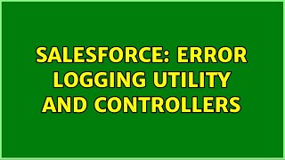 Salesforce: Error Logging Utility and Controllers (2 Solutions!!)