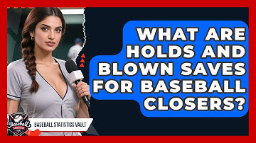What Are Holds And Blown Saves For Baseball Closers? - Baseball Statistics Vault