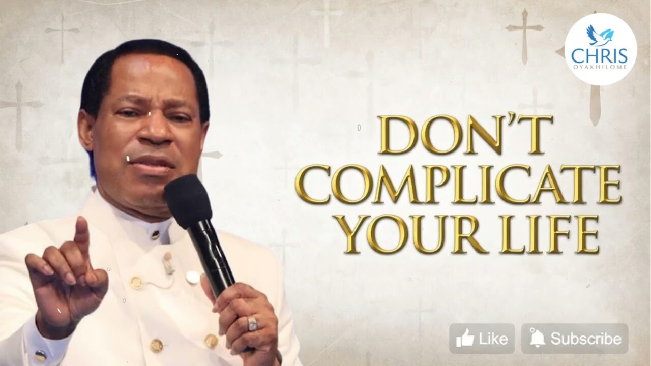 DON'T COMPLICATE YOUR LIFE - CHRIS OYAKHILOME'S MESSAGES