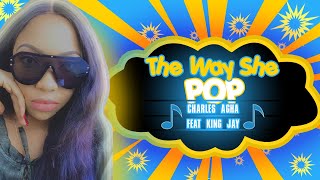The Way She Pop - Charles Agha feat King Jay