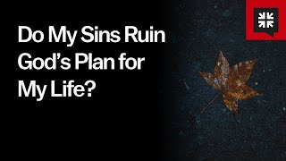 Do My Sins Ruin God’s Plan for My Life?