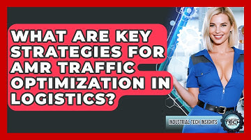 What Are Key Strategies For AMR Traffic Optimization In Logistics? - Industrial Tech Insights