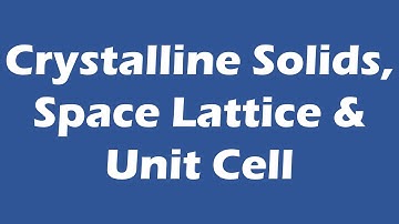 Crystalline solid, Unit Cell and Space Lattice.