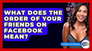 What Does the Order of Your Friends on Facebook Mean? - Everyday-Networking