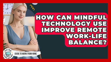 How Can Mindful Technology Use Improve Remote Work-life Balance? - Guide To Work From Home