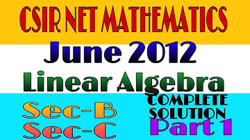 CSIR NET JUNE 2012 MATHEMATICS || COMPLETE SOLUTION || LINEAR ALGEBRA || SEC B ||SEC C ||PART 1