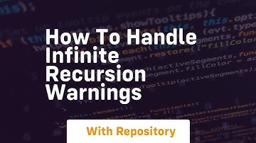how to handle infinite recursion warnings