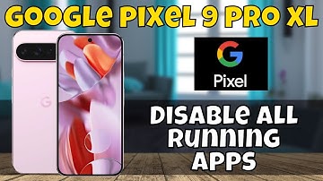 How to Close All Running Apps on Google Pixel 9 Pro XL - Disable All Running Apps