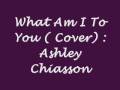 What am i to you cover  ashley chiasson