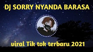 DJ SORRY NYANDA BARASA REMIX TIKTOK VIRAL !!! TERBARU 2021 || DJ NYANDA BARASA ANDRE XOLA VIRAL