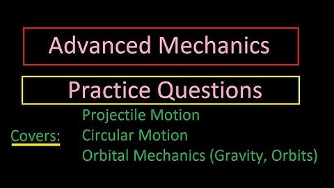 Advanced Mechanics - Question Practice (Projectile Motion, Circular Motion, Gravity and Orbits)