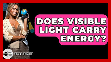 Does Visible Light Carry Energy? - Physics Frontier