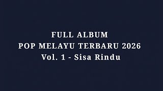 FULL ALBUM POP MELAYU TERBARU 2026 VOL. 1 - Sisa Rindu