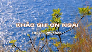 Video thumbnail of "KHẮC GHI ƠN NGÀI - SÁNG TÁC - TƯỜNG KHANH"