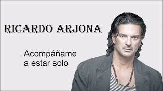 Acompáñame a estar solo -Ricardo Arjona- Letra