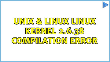 Unix & Linux: Linux kernel 2.6.38 compilation error