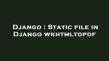 Django : Static file in Django wkhtmltopdf