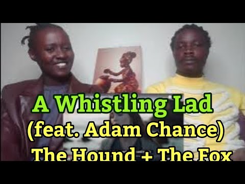 A Whistling Lad Feat Adam Chance The Hound The Fox First Time Reaction A Whistling Lad Feat Adam Chance The Hound The Fox First Time Reaction