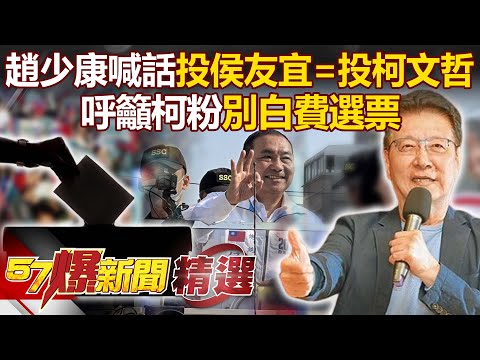 趙少康喊話「投侯友宜等於投柯文哲」！呼籲柯粉別白費選票：集中下架民進黨- 徐俊相【57爆新聞 精選】