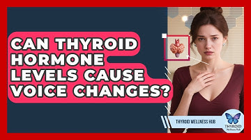 Can Thyroid Hormone Levels Cause Voice Changes? - Thyroid Wellness Hub