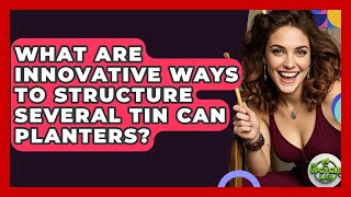 What Are Innovative Ways To Structure Several Tin Can Planters? - The Upcycle Lab