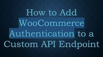 How to Add WooCommerce Authentication to a Custom API Endpoint