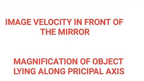 Ray optics part 5, image Velocity, magnification of object lying along principal axis