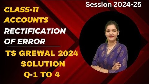 rectification of error class 11 | ts grewal class 11 rectification of errors solutions 2024 | 1 to 4