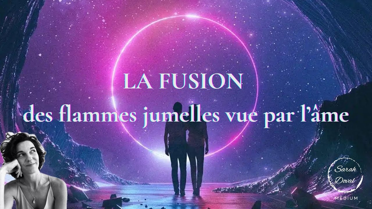 La Fusion des Flammes Jumelles vue par l'Ame - YouTube