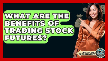 What Are The Benefits Of Trading Stock Futures? - AssetsandOpportunity.org