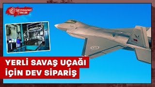 Yerli savaş uçağı için dev sipariş: Kritik parçaların üretimini yapacak