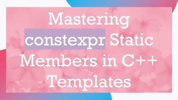 Mastering constexpr Static Members in C+ +  Templates