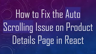 How to Fix the Auto Scrolling Issue on Product Details Page in React