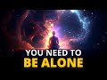 Why you have to be alone during your spiritual journey